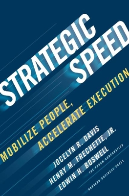 Strategic Speed: Mobilize People, Accelerate Execution - Davis, Jocelyn, and Frechette, Henry M, and Boswell, Edwin H