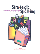 Strategic Spelling: Moving Beyond Word Memorization in the Middle Grades - Wheatley, Jonathan P