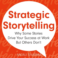 Strategic Storytelling: Why Some Stories Drive Your Success at Work But Others Don't