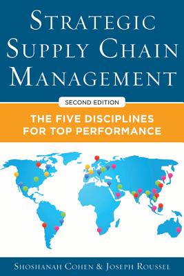 Strategic Supply Chain Management: The Five Core Disciplines for Top Performance, Second Editon - Cohen, Shoshanah, and Roussel, Joseph