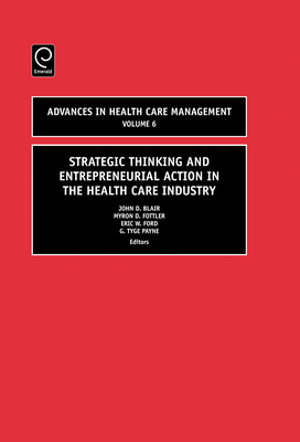 Strategic Thinking and Entrepreneurial Action in the Health Care Industry - Blair, John D (Editor), and Fottler, Myron D, Ph.D. (Editor), and Ford, Eric W (Editor)