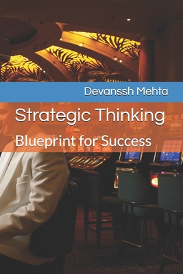 Strategic Thinking: Blueprint for Success - Mehta, Devanssh