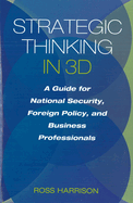 Strategic Thinking in 3D: A Guide for National Security, Foreign Policy, and Business Professionals