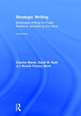 Strategic Writing: Multimedia Writing for Public Relations, Advertising and More - Marsh, Charles, and Guth, David W, and Short, Bonnie Poovey