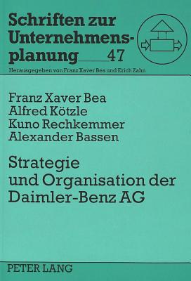 Strategie Und Organisation Der Daimler-Benz Ag: Eine Fallstudie - Bea, Franz Xaver, and Ktzle, Alfred, and Rechkemmer, Kuno