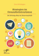 Strategien Im Gesundheitstourismus. Die Strategy Map ALS Steuerungshilfe