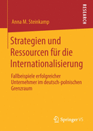 Strategien Und Ressourcen F?r Die Internationalisierung: Fallbeispiele Erfolgreicher Unternehmer Im Deutsch-Polnischen Grenzraum