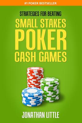 Strategies for Beating Small Stakes Poker Cash Games - Little, Jonathan