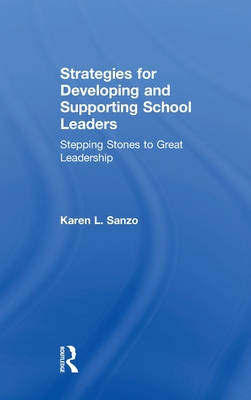 Strategies for Developing and Supporting School Leaders: Stepping Stones to Great Leadership - Sanzo, Karen L