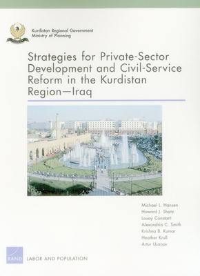 Strategies for Private-Sector Development and Civil-Service Reform in the Kurdistan Region Iraq - Hansen, Michael L, and Shatz, Howard J, and Constant, Louay