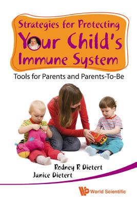 Strategies for Protecting Your Child's Immune System: Tools for Parents and Parents-To-Be - Dietert, Rodney R, and Dietert, Janice M