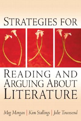 Strategies for Reading and Arguing about Literature - Morgan, Meg, and Stallings, Kim, and Townsend, Julie