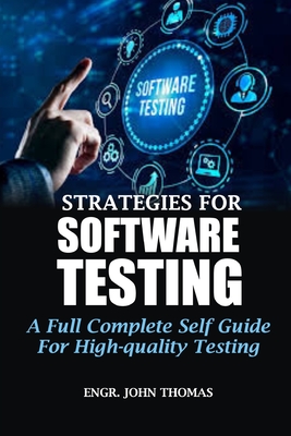 Strategies for Software Testing: A Full Complete Self Guide For High-quality Testing - Thomas, Engr John