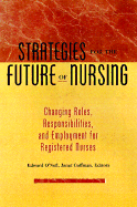 Strategies for the Future of Nursing: Changing Roles, Responsibilities, and Employment Patterns of Registered Nurses