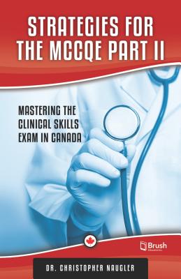 Strategies for the McCqe Part II: Mastering the Clinical Skills Exam in Canada - Naugler, Christopher, MD, Frcpc