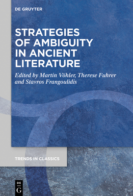 Strategies of Ambiguity in Ancient Literature - Vhler, Martin (Editor), and Fuhrer, Therese (Editor), and Frangoulidis, Stavros (Editor)