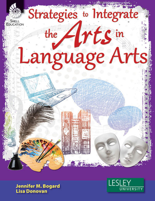 Strategies to Integrate the Arts in Language Arts [with Cdrom] - Bogard, Jennifer M, and Donovan, Lisa