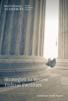 Strategies to Renew Federal Facilities - National Academies of Sciences, Engineering, and Medicine, and Division on Engineering and Physical Sciences, and Board on...