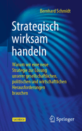 Strategisch wirksam handeln: Warum wir eine neue Strategie zur Lsung unserer gesellschaftlichen, politischen und wirtschaftlichen Herausforderungen brauchen