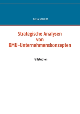 Strategische Analysen von KMU-Unternehmenskonzepten: Fallstudien - Siegfried, Patrick