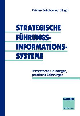 Strategische Fuhrungsinformationssysteme: Theoretische Grundlagen, Praktische Erfahrungen - Grimm, Ulrich (Editor), and Sokolowsky, Peter (Editor)