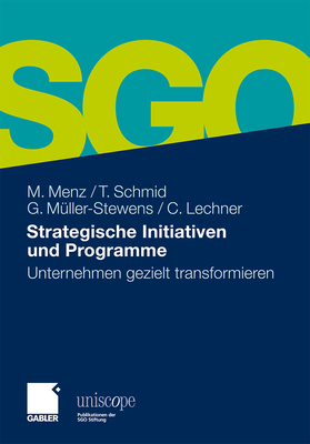 Strategische Initiativen Und Programme: Unternehmen Gezielt Transformieren - Menz, Markus, and Schmid, Torsten, and M?ller-Stewens, G?nter