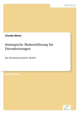 Strategische Markenf?hrung f?r Dienstleistungen: Das Identit?tsorientierte Modell - B?nte, Claudia