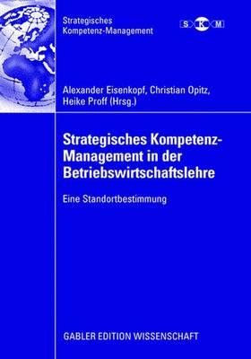 Strategisches Kompetenz-Management in Der Betriebswirtschaftslehre: Eine Standortbestimmung - Eisenkopf, Alexander (Editor), and Opitz, Christian (Editor), and Proff, Heike (Editor)