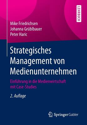 Strategisches Management Von Medienunternehmen: Einfhrung in Die Medienwirtschaft Mit Case-Studies - Friedrichsen, Mike, and Grblbauer, Johanna, and Haric, Peter