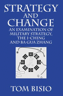 Strategy and Change: An Examination of Military Strategy, the I-Ching and Ba Gua Zhang