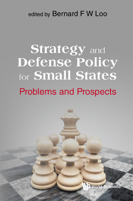 Strategy and Defense Policy for Small States: Problems and Prospects - Loo, Bernard F W (Editor)