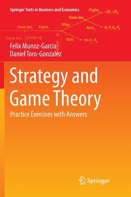 Strategy and Game Theory: Practice Exercises with Answers - Munoz-Garcia, Felix, and Toro-Gonzalez, Daniel
