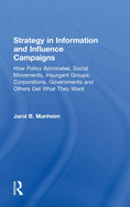 Strategy in Information and Influence Campaigns: How Policy Advocates, Social Movements, Insurgent Groups, Corporations, Governments and Others Get What They Want