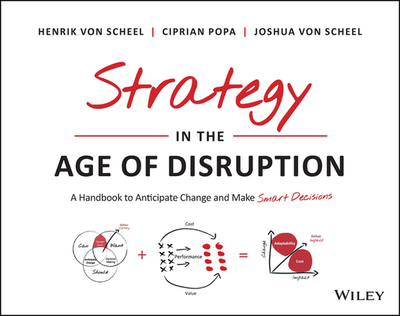Strategy in the Age of Disruption: A Handbook to Anticipate Change and Make Smart Decisions - Von Scheel, Henrik, and Popa, Ciprian, and Von Scheel, Joshua