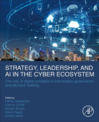 Strategy, Leadership, and AI in the Cyber Ecosystem: The Role of Digital Societies in Information Governance and Decision Making - Jahankhani, Hamid (Editor), and M O'Dell, Liam (Editor), and Bowen, Gordon (Editor)