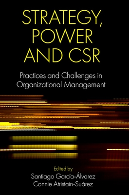 Strategy, Power and Csr: Practices and Challenges in Organizational Management - Garca-lvarez, Santiago (Editor), and Atristain-Surez, Connie (Editor)