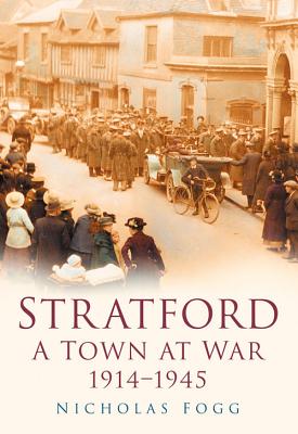 Stratford: A Town at War 1914-1945 - Fogg, Nicholas