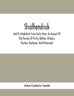 Strathendrick; And Its Inhabitants From Early Times; An Account Of The Parishes Of Fintry, Balfron, Killearn, Drymen, Buchanan, And Kilmarnock