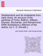 Strathendrick and Its Inhabitants from Early Times. an Account of the Parishes of Fintry, Balfron, Killearn, Drymen, Buchanan, and Kilmaronock. [With Illustrations.] (Memoir of the Author, by C. D. Donald.). - Scholar's Choice Edition