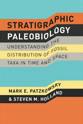 Stratigraphic Paleobiology: Understanding the Distribution of Fossil Taxa in Time and Space - Patzkowsky, Mark E, and Holland, Steven M