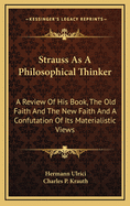 Strauss as a Philosophical Thinker: A Review of His Book, the Old Faith and the New Faith, and a Confutation of Its Materialistic Views