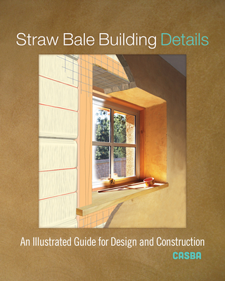 Straw Bale Building Details: An Illustrated Guide for Design and Construction - Casba
