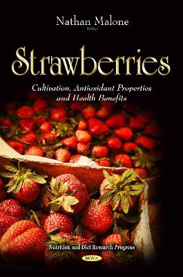 Strawberries: Cultivation, Antioxidant Properties and Health Benefits - Malone, Nathan (Editor)
