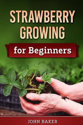 Strawberry Growing for Beginners - Baker, John