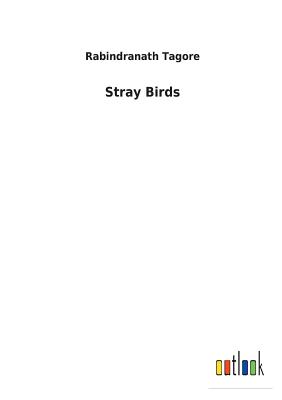 Stray Birds - Tagore, Rabindranath, Sir