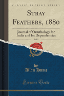 Stray Feathers, 1880, Vol. 9: Journal of Ornithology for India and Its Dependencies (Classic Reprint)