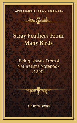 Stray Feathers from Many Birds: Being Leaves from a Naturalist's Notebook (1890) - Dixon, Charles