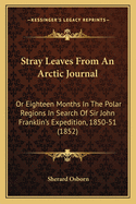 Stray Leaves from an Arctic Journal: Or Eighteen Months in the Polar Regions in Search of Sir John Franklin's Expedition, 1850-51 (1852)