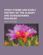 Stray Poems and Early History of the Albany and Susquehanna Railroad