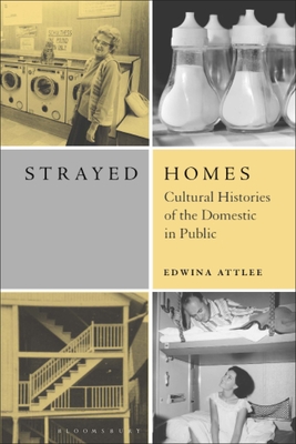 Strayed Homes: Cultural Histories of the Domestic in Public - Attlee, Edwina